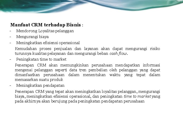 Manfaat CRM terhadap Bisnis : - Mendorong Loyalitas pelanggan Mengurangi biaya Meningkatkan efisiensi operasional