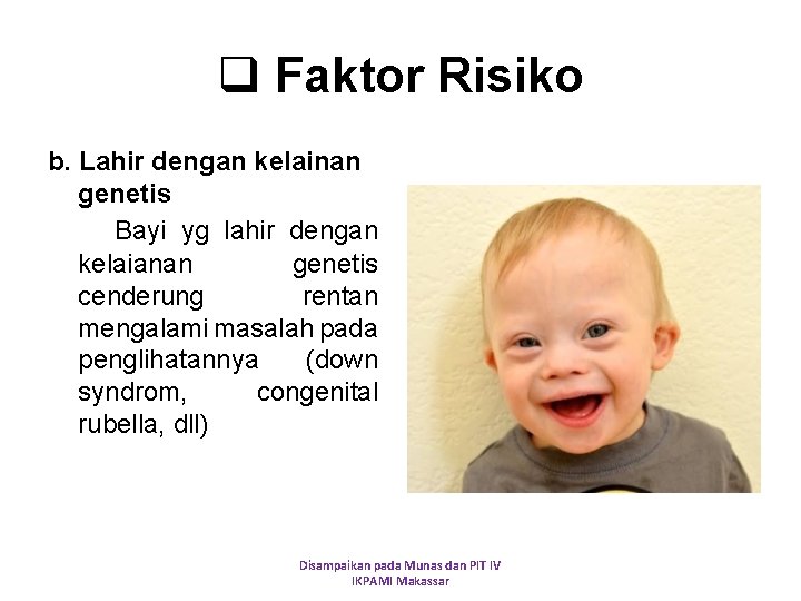 q Faktor Risiko b. Lahir dengan kelainan genetis Bayi yg lahir dengan kelaianan genetis