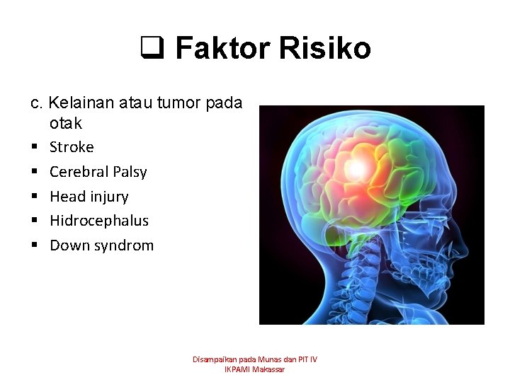 q Faktor Risiko c. Kelainan atau tumor pada otak § Stroke § Cerebral Palsy