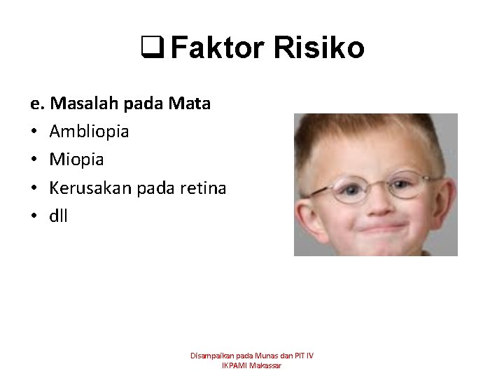 q Faktor Risiko e. Masalah pada Mata • Ambliopia • Miopia • Kerusakan pada