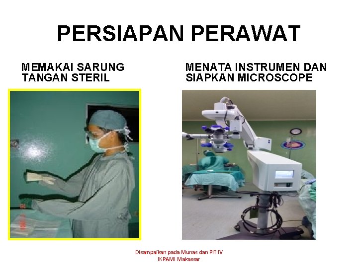 PERSIAPAN PERAWAT MEMAKAI SARUNG TANGAN STERIL MENATA INSTRUMEN DAN SIAPKAN MICROSCOPE Disampaikan pada Munas