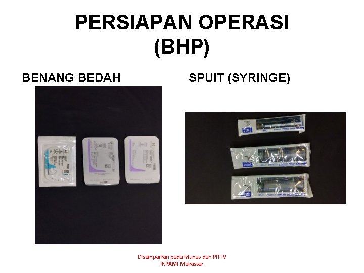 PERSIAPAN OPERASI (BHP) BENANG BEDAH SPUIT (SYRINGE) Disampaikan pada Munas dan PIT IV IKPAMI