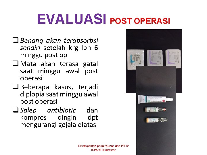 EVALUASI POST OPERASI q Benang akan terabsorbsi sendiri setelah krg lbh 6 minggu post