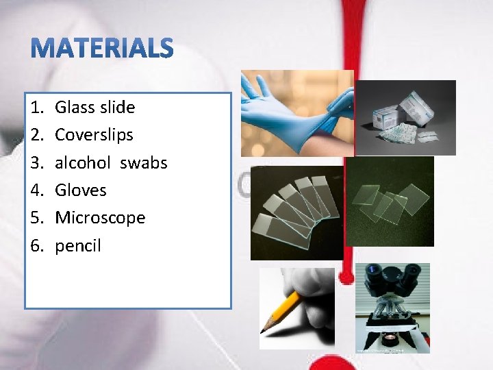 1. 2. 3. 4. 5. 6. Glass slide Coverslips alcohol swabs Gloves Microscope pencil