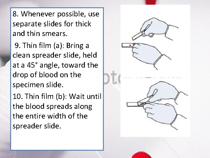 8. Whenever possible, use separate slides for thick and thin smears. 9. Thin film