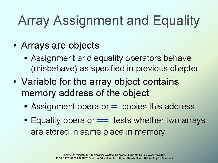 Array Assignment and Equality • Arrays are objects § Assignment and equality operators behave
