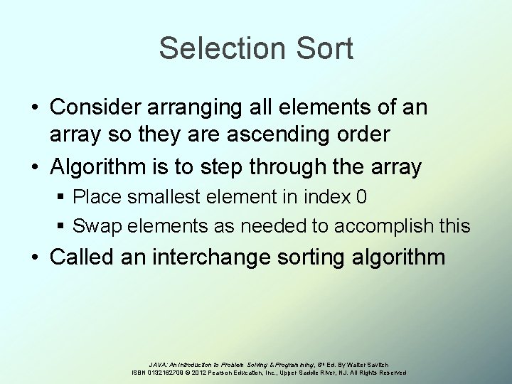 Selection Sort • Consider arranging all elements of an array so they are ascending