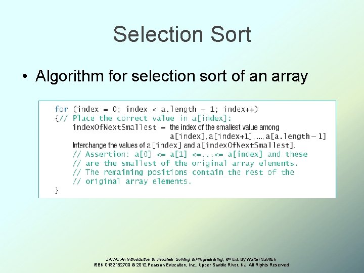 Selection Sort • Algorithm for selection sort of an array JAVA: An Introduction to