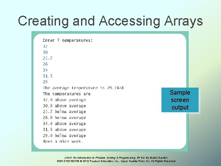 Creating and Accessing Arrays Sample screen output JAVA: An Introduction to Problem Solving &
