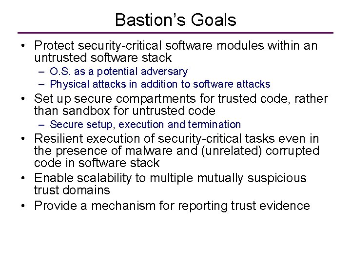 Bastion’s Goals • Protect security-critical software modules within an untrusted software stack – O.