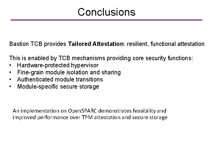 Conclusions Bastion TCB provides Tailored Attestation: resilient, functional attestation This is enabled by TCB