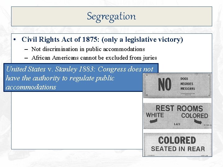 Segregation • Civil Rights Act of 1875: (only a legislative victory) – Not discrimination