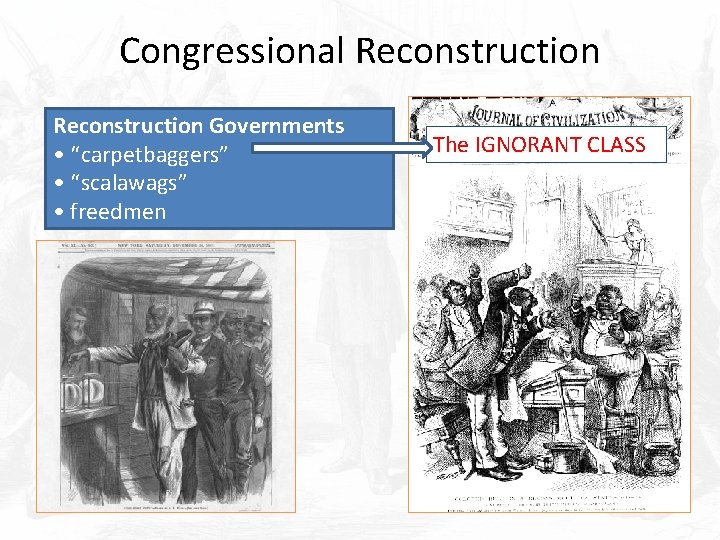 Congressional Reconstruction Governments • “carpetbaggers” • “scalawags” • freedmen The IGNORANT CLASS 