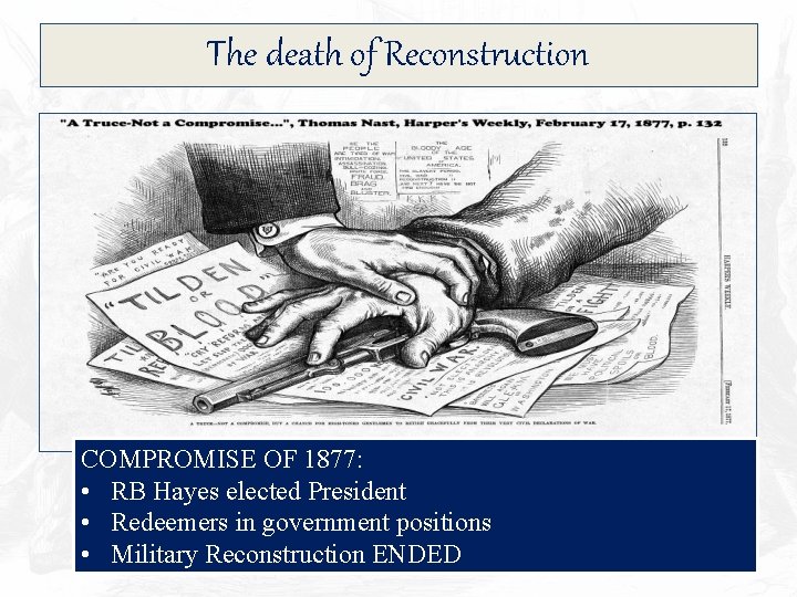 The death of Reconstruction COMPROMISE OF 1877: • RB Hayes elected President • Redeemers