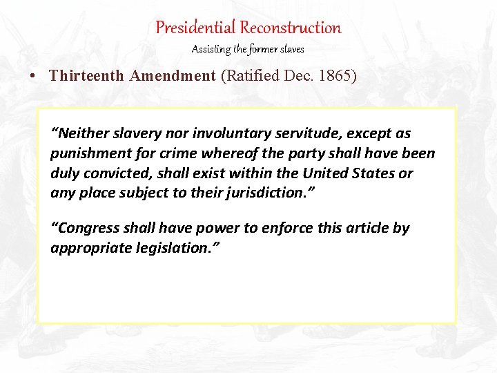 Presidential Reconstruction Assisting the former slaves • Thirteenth Amendment (Ratified Dec. 1865) “Neither slavery