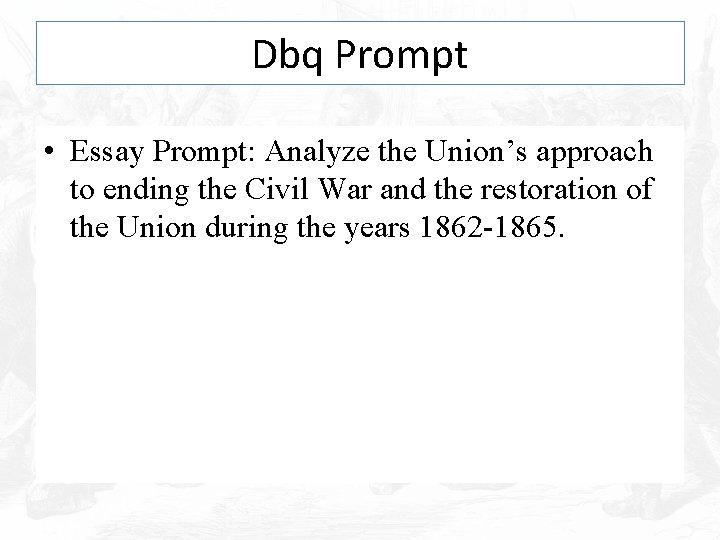 Dbq Prompt • Essay Prompt: Analyze the Union’s approach to ending the Civil War