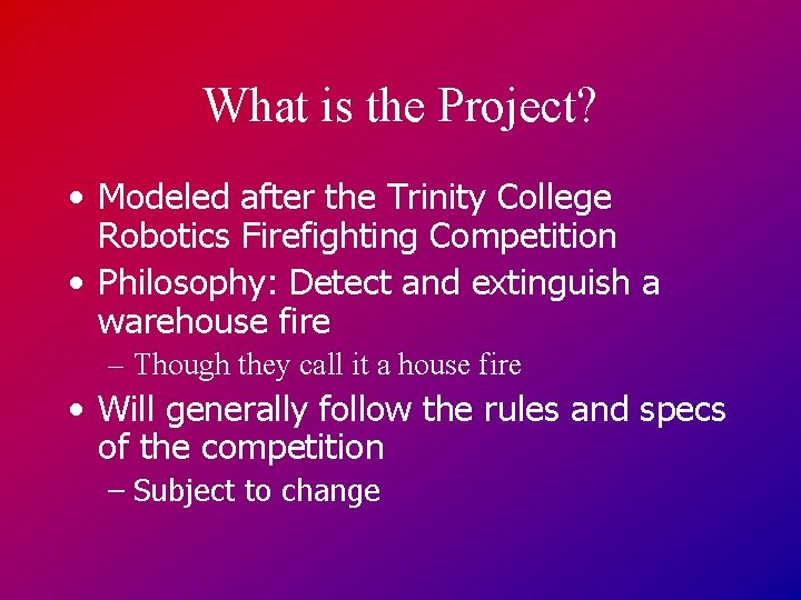 What is the Project? • Modeled after the Trinity College Robotics Firefighting Competition •