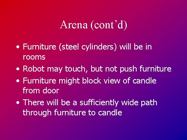 Arena (cont’d) • Furniture (steel cylinders) will be in rooms • Robot may touch,