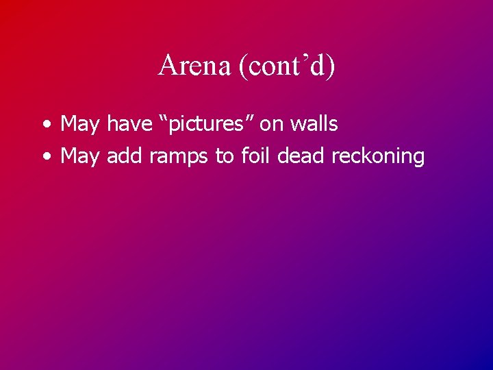 Arena (cont’d) • May have “pictures” on walls • May add ramps to foil