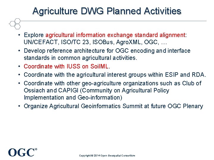 Agriculture DWG Planned Activities • Explore agricultural information exchange standard alignment: UN/CEFACT, ISO/TC 23,