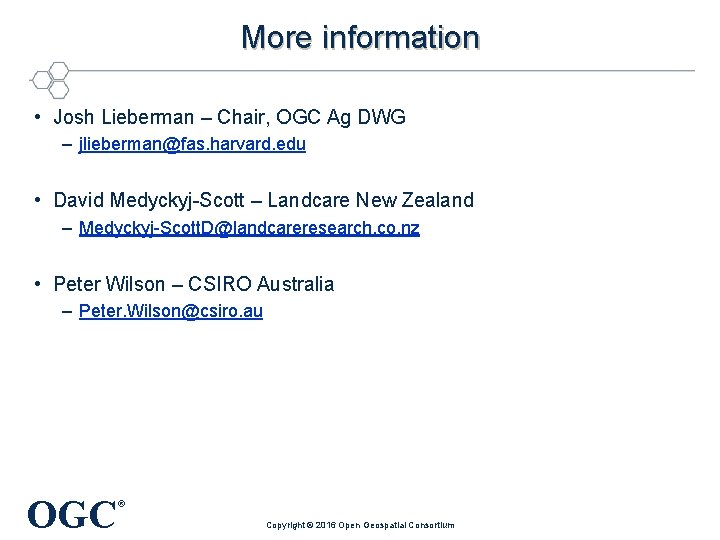 More information • Josh Lieberman – Chair, OGC Ag DWG – jlieberman@fas. harvard. edu