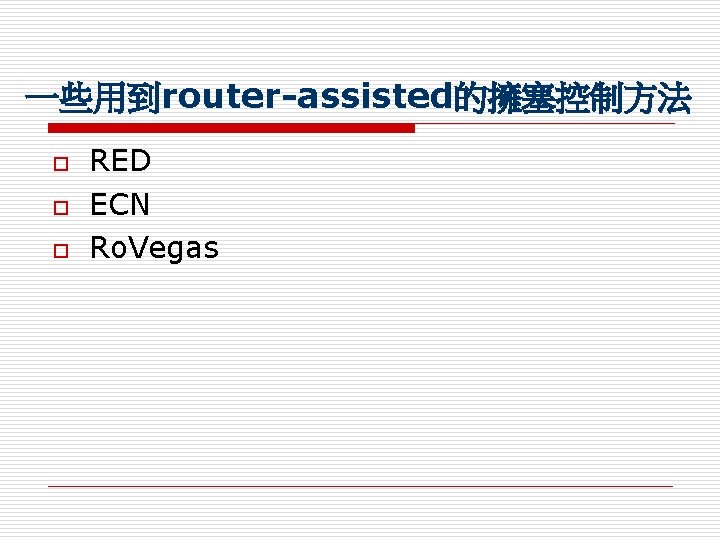 一些用到router-assisted的擁塞控制方法 o o o RED ECN Ro. Vegas 