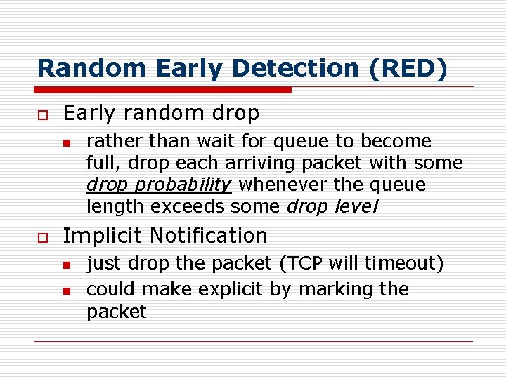 Random Early Detection (RED) o Early random drop n o rather than wait for