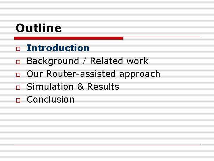 Outline o o o Introduction Background / Related work Our Router-assisted approach Simulation &