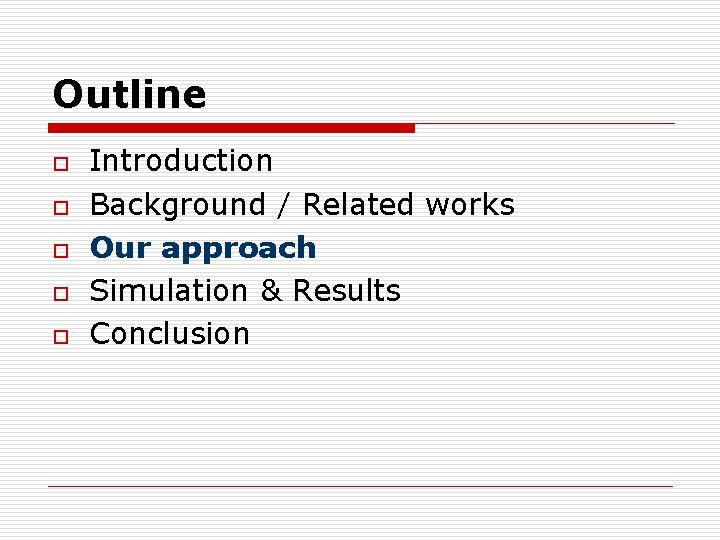 Outline o o o Introduction Background / Related works Our approach Simulation & Results