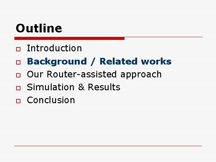 Outline o o o Introduction Background / Related works Our Router-assisted approach Simulation &