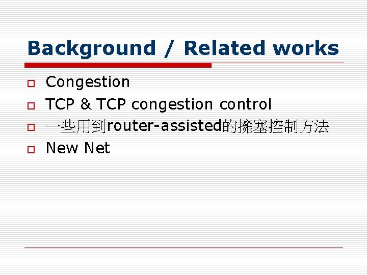Background / Related works o o Congestion TCP & TCP congestion control 一些用到router-assisted的擁塞控制方法 New
