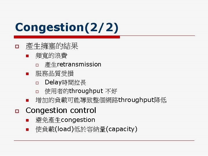 Congestion(2/2) o 產生擁塞的結果 n n n o 頻寬的浪費 o 產生retransmission 服務品質受損 o Delay時間拉長 o