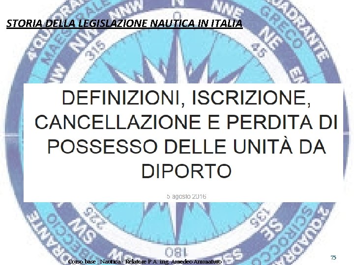 STORIA DELLA LEGISLAZIONE NAUTICA IN ITALIA Corso base : Nautica - Relatore P. A.