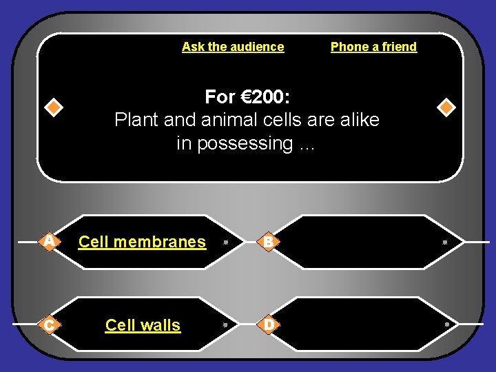 Ask the audience Phone a friend For € 200: Plant and animal cells are