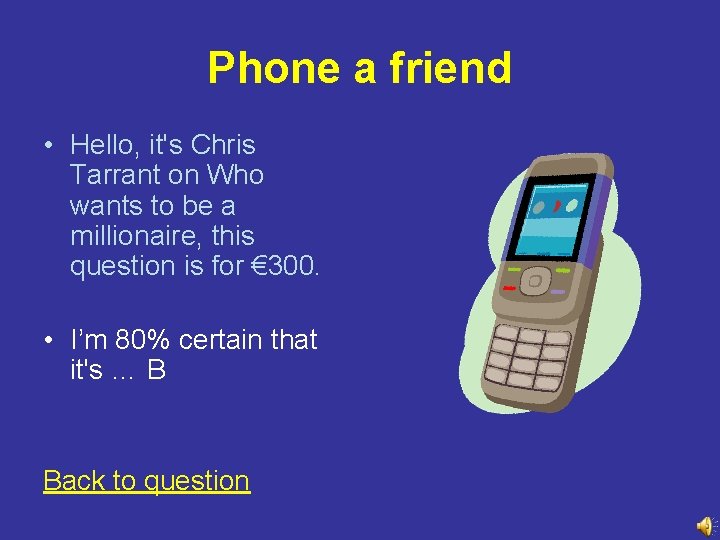 Phone a friend • Hello, it's Chris Tarrant on Who wants to be a