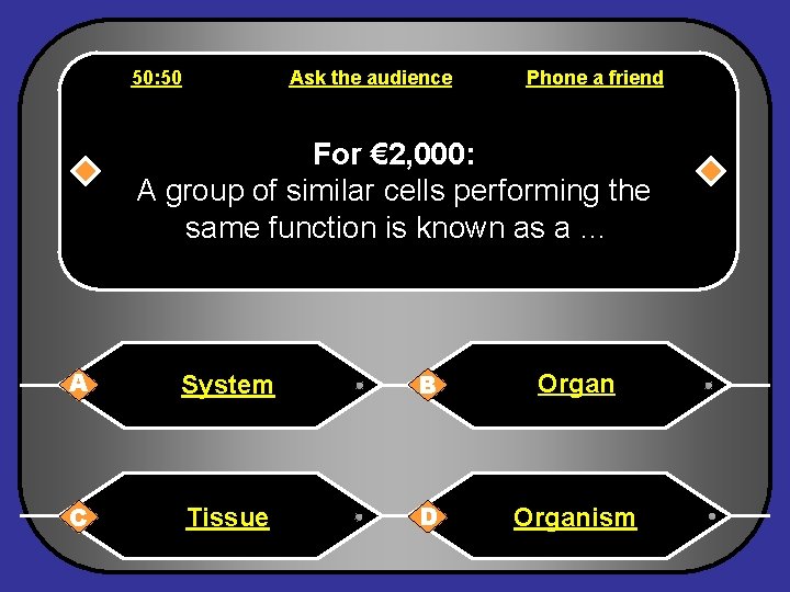 50: 50 Ask the audience Phone a friend For € 2, 000: A group