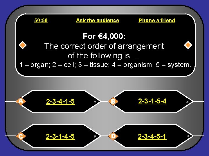 50: 50 Ask the audience Phone a friend For € 4, 000: The correct