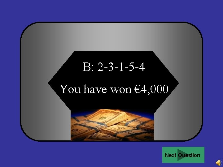 B: 2 -3 -1 -5 -4 You have won € 4, 000 Next Question