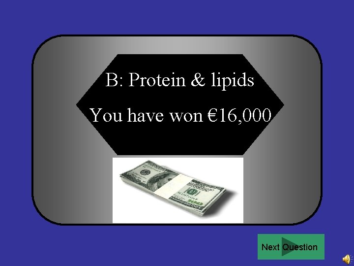 B: Protein & lipids You have won € 16, 000 Next Question 