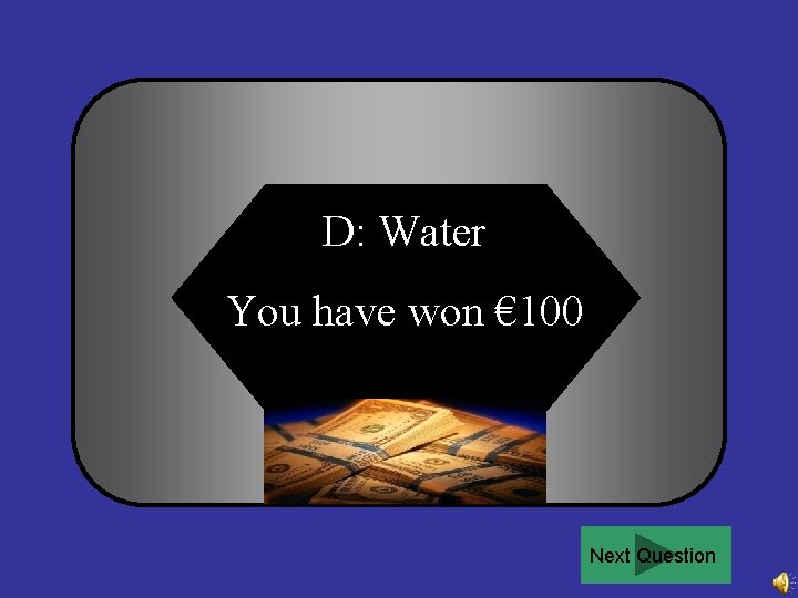 D: Water You have won € 100 Next Question 