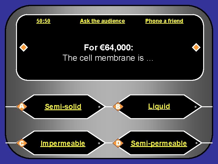 50: 50 Ask the audience Phone a friend For € 64, 000: The cell