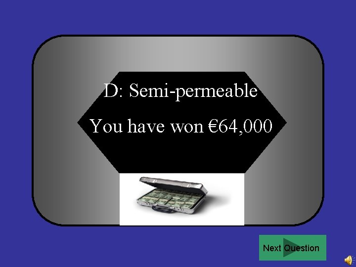 D: Semi-permeable You have won € 64, 000 Next Question 