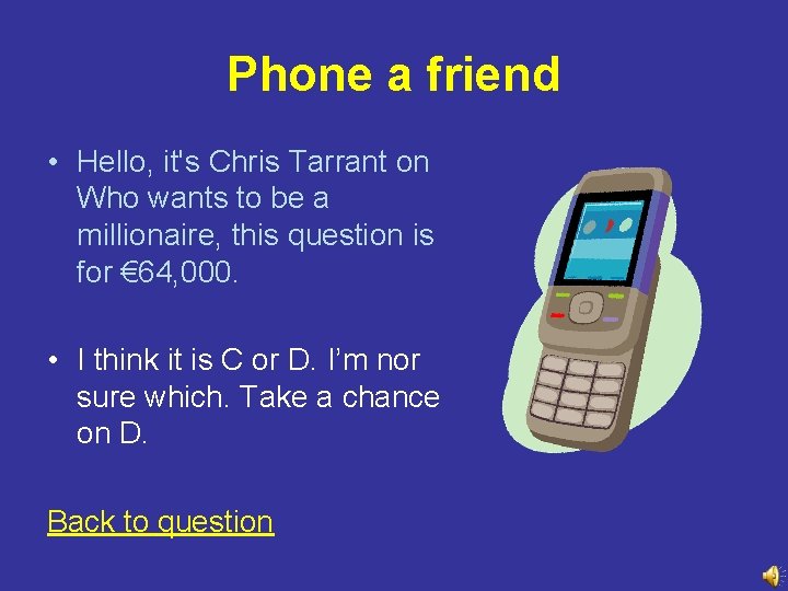 Phone a friend • Hello, it's Chris Tarrant on Who wants to be a