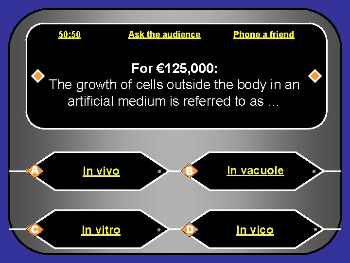 50: 50 Ask the audience Phone a friend For € 125, 000: The growth