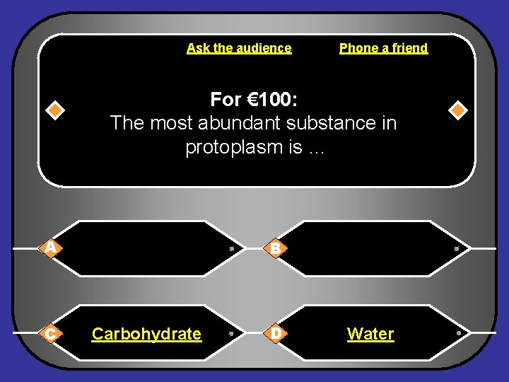 Ask the audience Phone a friend For € 100: The most abundant substance in