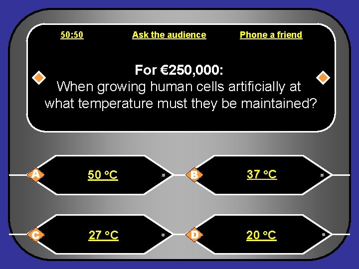 50: 50 Ask the audience Phone a friend For € 250, 000: When growing