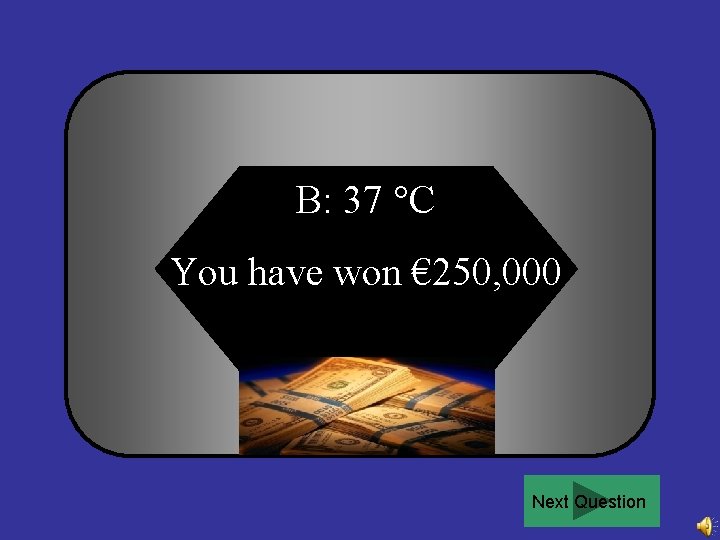 B: 37 °C You have won € 250, 000 Next Question 