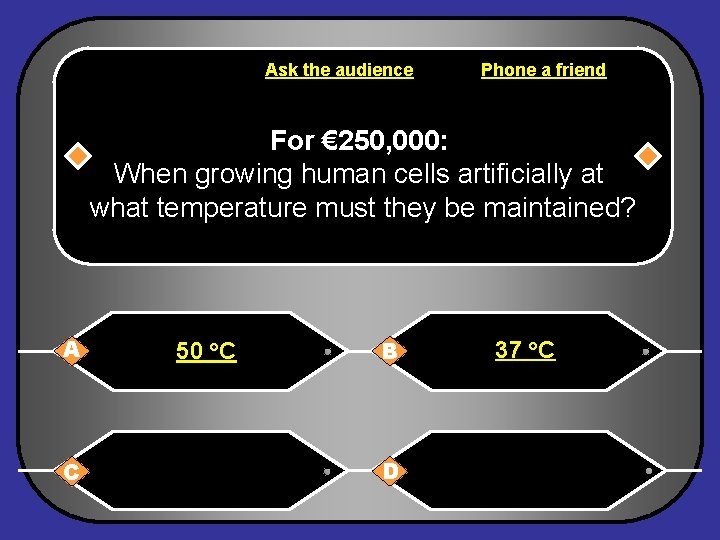 Ask the audience Phone a friend For € 250, 000: When growing human cells