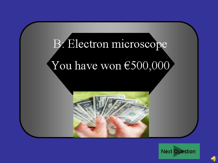B: Electron microscope You have won € 500, 000 Next Question 