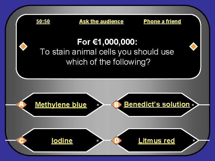 50: 50 Ask the audience Phone a friend For € 1, 000: To stain